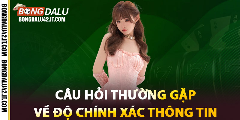 Câu Hỏi Thường Gặp Về Độ Chính Xác Thông Tin