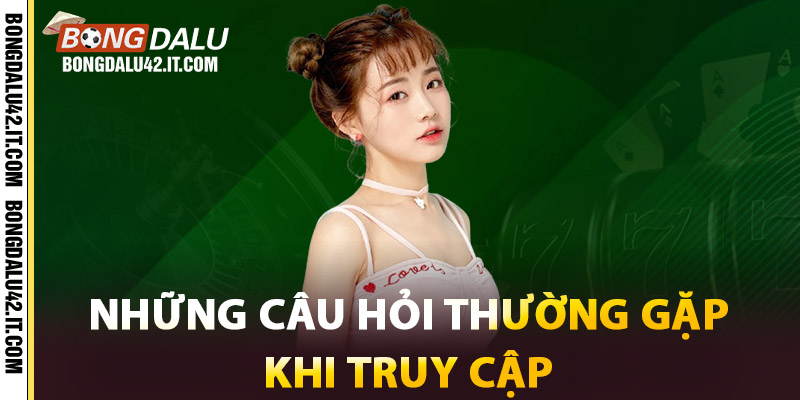Những Câu Hỏi Thường Gặp Khi Truy Cập