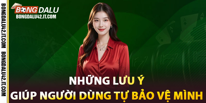 Những lưu ý giúp người dùng tự bảo vệ mình