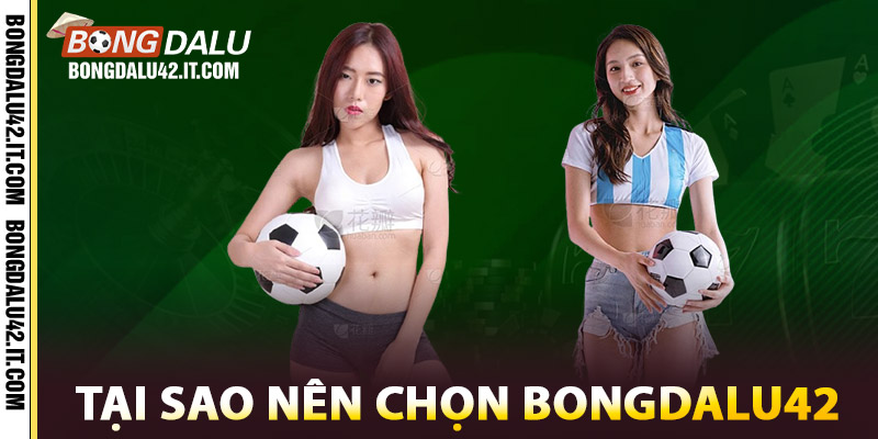 Tại sao nên chọn Bongdalu42